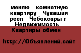 меняю 2 комнатную квартиру - Чувашия респ., Чебоксары г. Недвижимость » Квартиры обмен   